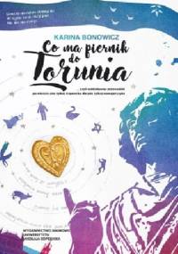 Co ma piernik do Torunia... czyli subiektywny przewodnik po mieście (nie tylko) Kopernika dla (nie tylko) nowojorczyka - Karina Bonowicz