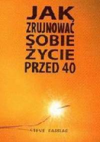 Jak zrujnować sobie życie przed 40 - Farrar Steve