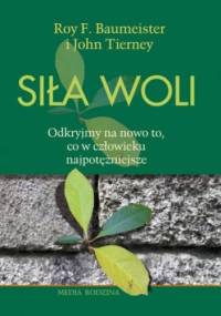 Siła woli. Odkryjmy na nowo to, co w człowieku najpotężniejsze - Roy Baumeister, John Tierney