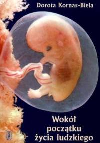 Wokół początku życia ludzkiego - Dorota Kornas- Biela