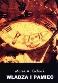 Władza i pamięć - Marek Aleksander Cichocki