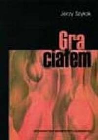 Gra ciałem. O obrazach kobiet w kulturze współczesnej - Jerzy Szyłak