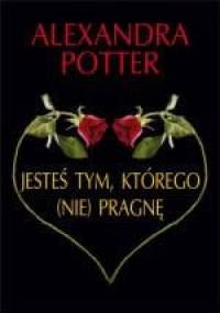 Jesteś tym, którego (nie) pragnę - Alexandra Potter