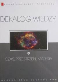 Dekalog wiedzy 9 - Czas, przestrzeń, materia - praca zbiorowa