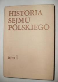 Historia sejmu polskiego. T. 1. Do schyłku szlacheckiej Rzeczypospolitej - Jerzy Michalski