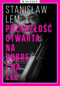 Przyszłość otwarta na dobre i na złe. Minibook - Stanisław Lem