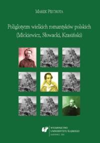 Poliglotyzm wielkich romantyków polskich (Mickiewicz, Słowacki, Krasiński) - Marek Piechota
