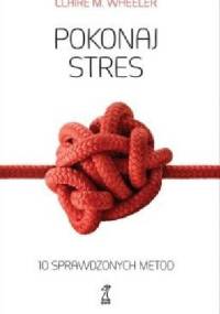 Pokonaj stres. 10 sprawdzonych metod - Claire M. Wheeler