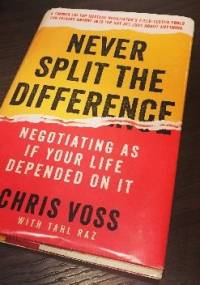 Never Split the Difference. Negotiating as if Your Life Depended on It - Christopher Voss, Tahl Raz