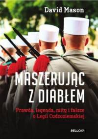 Maszerując z diabłem. Prawda, legenda, mity i gałsze o Legii Cudzoziemskiej - David Mason