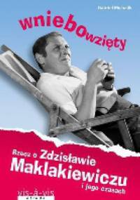 Wniebowzięty. Rzecz o Zdzisławie Maklakiewiczu i jego czasach - Gabriel Michalik