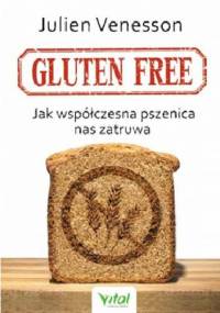 Gluten free. Jak współczesna pszenica nas zatruwa - Julien Venesson