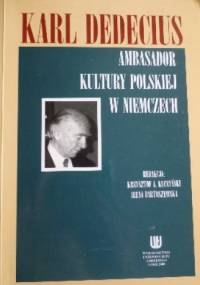 Karl Dedecius: ambasador kultury polskiej w Niemczech - Krzysztof Antoni Kuczyński, Irena Bartoszewska