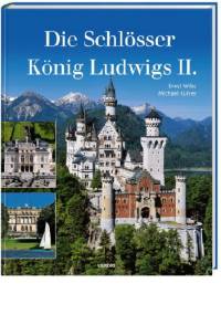 Die Schlösser König Ludwigs II. - Ernst Wrba, Michael Kuhler