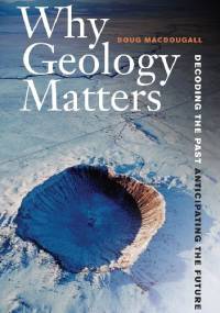 Why Geology Matters. Decoding the Past, Anticipating the Future - Doug Macdougall