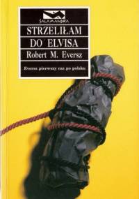 Strzeliłam do Elvisa - Robert M. Eversz