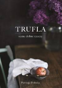 Trufla. Same dobre rzeczy - Patrycja Dolecka