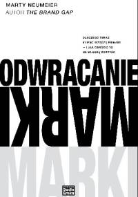 Odwracanie marki. Dlaczego teraz klienci rządzą firmami - i jak obrócić to na własną korzyść - Marty Neumeier