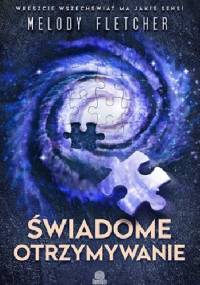 Świadome otrzymywanie. Wreszcie Wszechświat ma jakiś sens! - Melody Fletcher