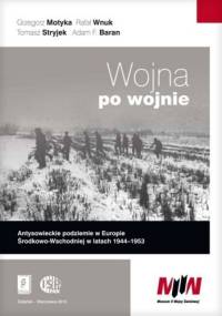 Wojna po wojnie. Antysowieckie podziemia w Europie Środkowo-Wschodniej w latach 1944-1953