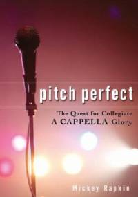Pitch Perfect: The Quest for Collegiate A Cappella Glory - Mickey Rapkin