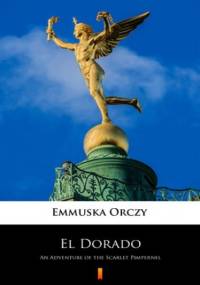 El Dorado. An Adventure of the Scarlet Pimpernel - Orczy Emmuska