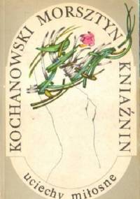 UCIECHY MIŁOSNE. KOCHANOWSKI, MORSZTYN, KNIAŹNIN - Maria Józeficka
