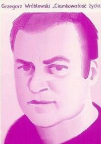 Ciamkowatość życia i inne wiersze z lat 1982-1992 - Grzegorz Wróblewski
