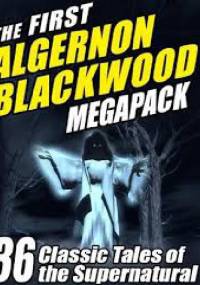 The First Algernon Blackwood Megapack: 36 Classic Tales of the Supernatural - Algernon Blackwood