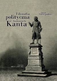 Filozofia polityczna Immanuela Kanta - Jakub Szczepański