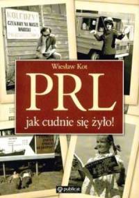 PRL. Jak cudnie się żyło! - Wiesław Kot