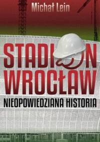 Stadion Wrocław. Nieopowiedziana historia - Michał Lein