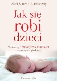 Jak się robi dzieci. Skuteczny 3-miesięczny program wspomagania płodności - Jil Blakeway, Sami S. David