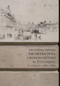 Architektura i budownictwo w Poznaniu w latach 1780–1880 - Zofia Ostrowska-Kębłowska