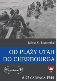 Od Plaży UTAH do Cherbourga. 6-27 czerwca 1944. - Roland G. Ruppenthal
