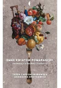 Smak kwiatów pomarańczy. Rozmowy o kuchni i kulturze - Agnieszka Drotkiewicz, Tessa Capponi-Borawska