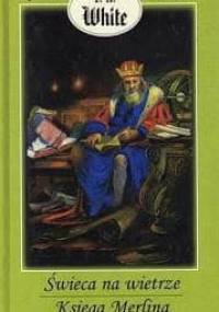 Świeca na wietrze. Księga Merlina. - Terence Hanbury White