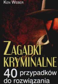 Zagadki kryminalne. 40 przypadków do rozwiązania - Ken Weber