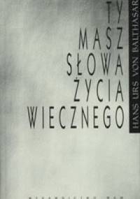 Ty masz słowa życia wiecznego - Hans Urs von Balthasar