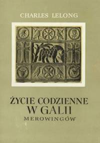 Życie codzienne w Galii Merowingów - Charles Lelong