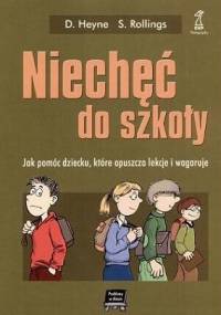 Niechęć do szkoły-Jak pomóc dziecku, które opuszcza lekcje i wagaruje - David Heyne, Stephanie Rollings