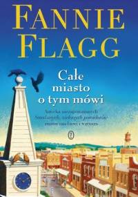 Całe miasto o tym mówi - Fannie Flagg