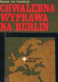 Chwalebna wyprawa na Berlin - Edmund Jan Osmańczyk