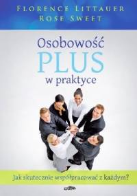 OSOBOWOŚĆ PLUS W PRAKTYCE. JAK SKUTECZNIE WSPÓŁPRACOWAĆ Z KAŻDYM? - Florence Littauer, Rose Sweet