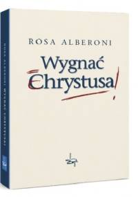 Wygnać Chrystusa - Rosa Alberoni