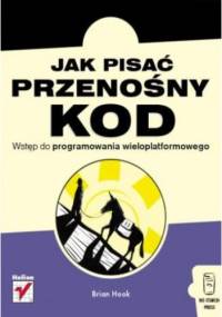 Jak pisać przenośny kod. Wstęp do programowania wieloplatformowego - Brian Hook