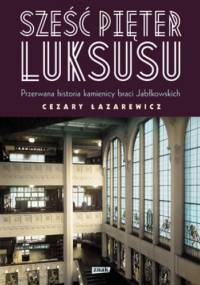 Sześć pięter luksusu. Przerwana historia Domu Braci Jabłkowskich - Cezary Łazarewicz