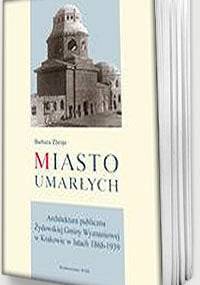 Miasto Umarłych. Architektura publiczna żydowskiej Gminy Wyznaniowej w Krakowie w latach 1868-1939 - Barbara Zbroja