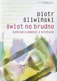 Świat na brudno. Szkice o poezji i krytyce - Piotr Śliwiński