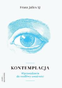 Kontemplacja. Wprowadzenie do modlitwy uważności. - Franz Jalics